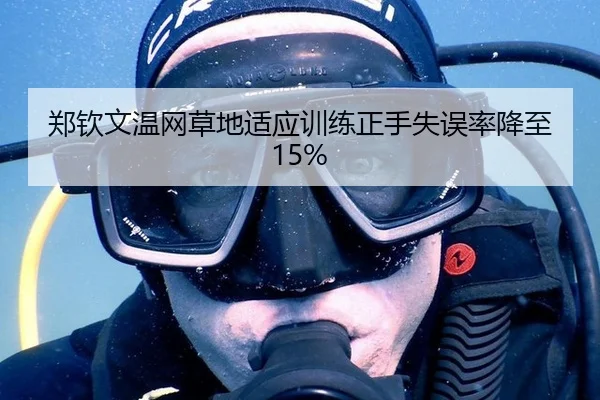 郑钦文温网草地适应训练正手失误率降至15%